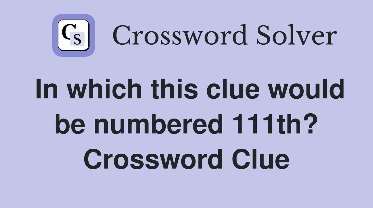 In which this clue would be numbered 111th? Crossword Clue