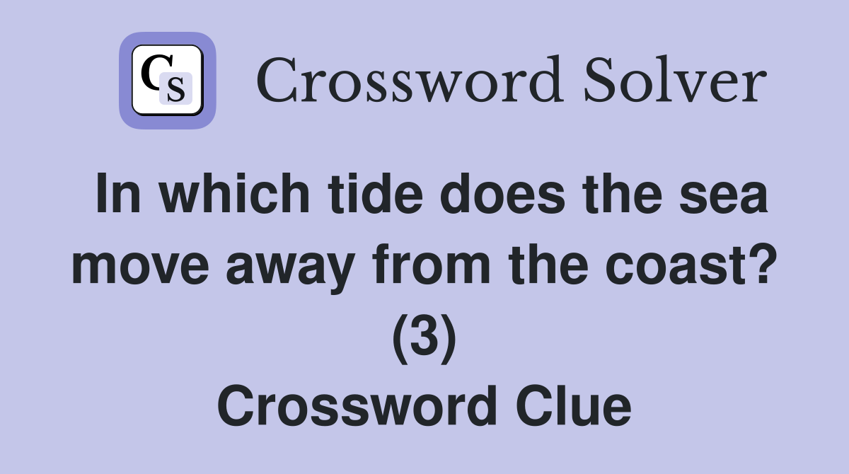 In which tide does the sea move away from the coast? (3) Crossword Clue