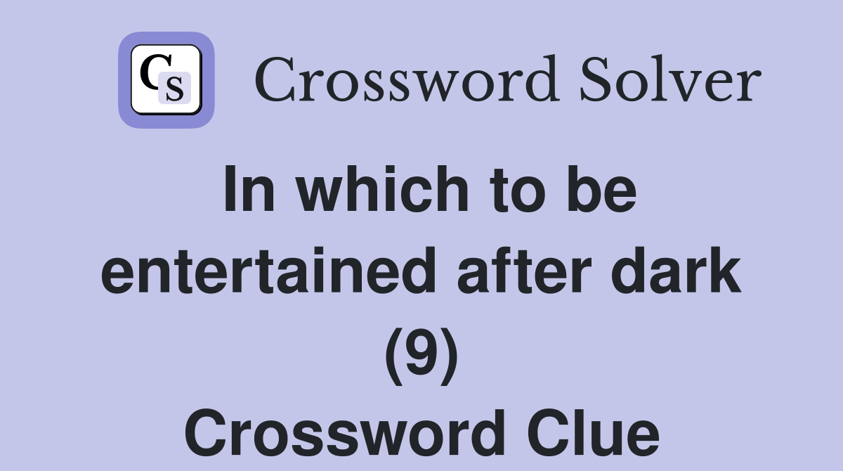 In which to be entertained after dark (9) Crossword Clue