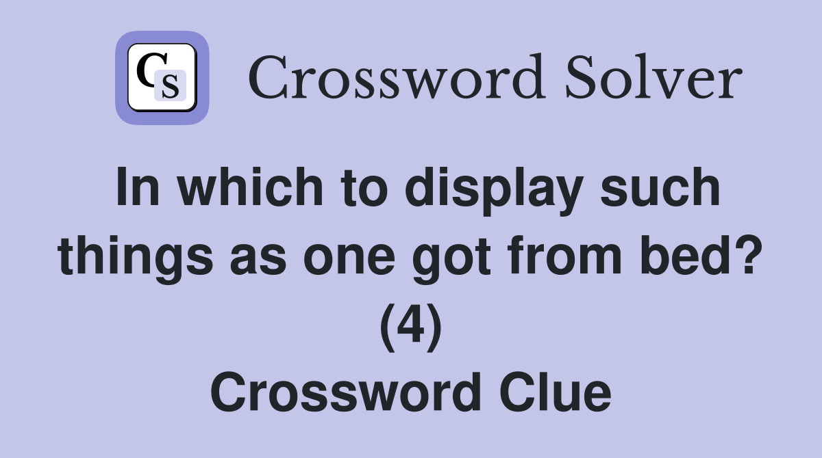 In which to display such things as one got from bed? (4) Crossword Clue