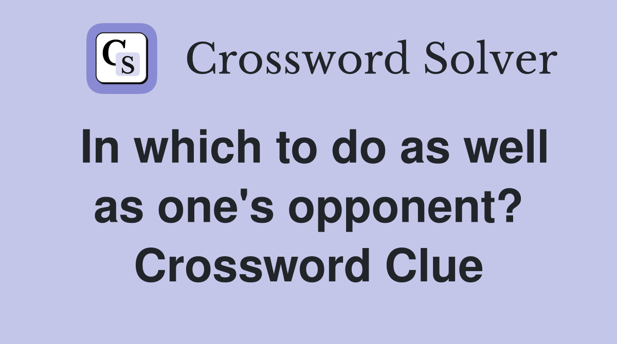In which to do as well as one's opponent? Crossword Clue