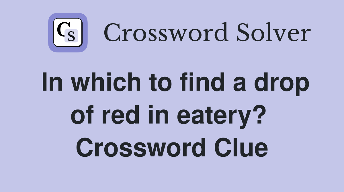 In which to find a drop of red in eatery?  Crossword Clue