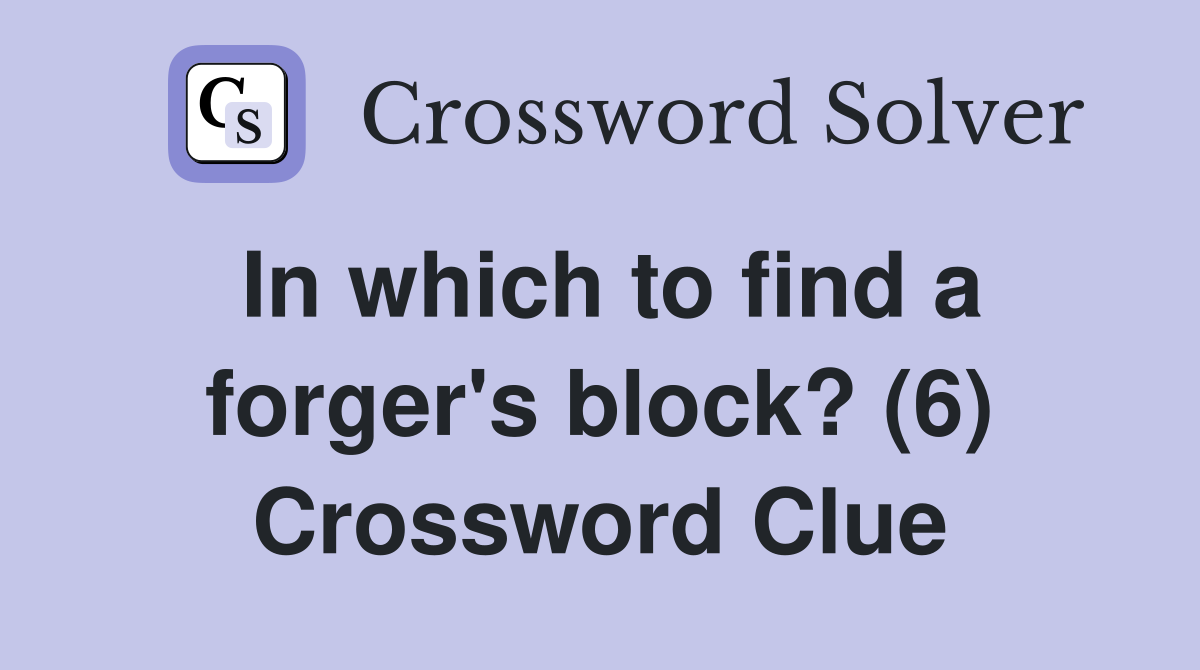 In which to find a forger's block? (6) Crossword Clue