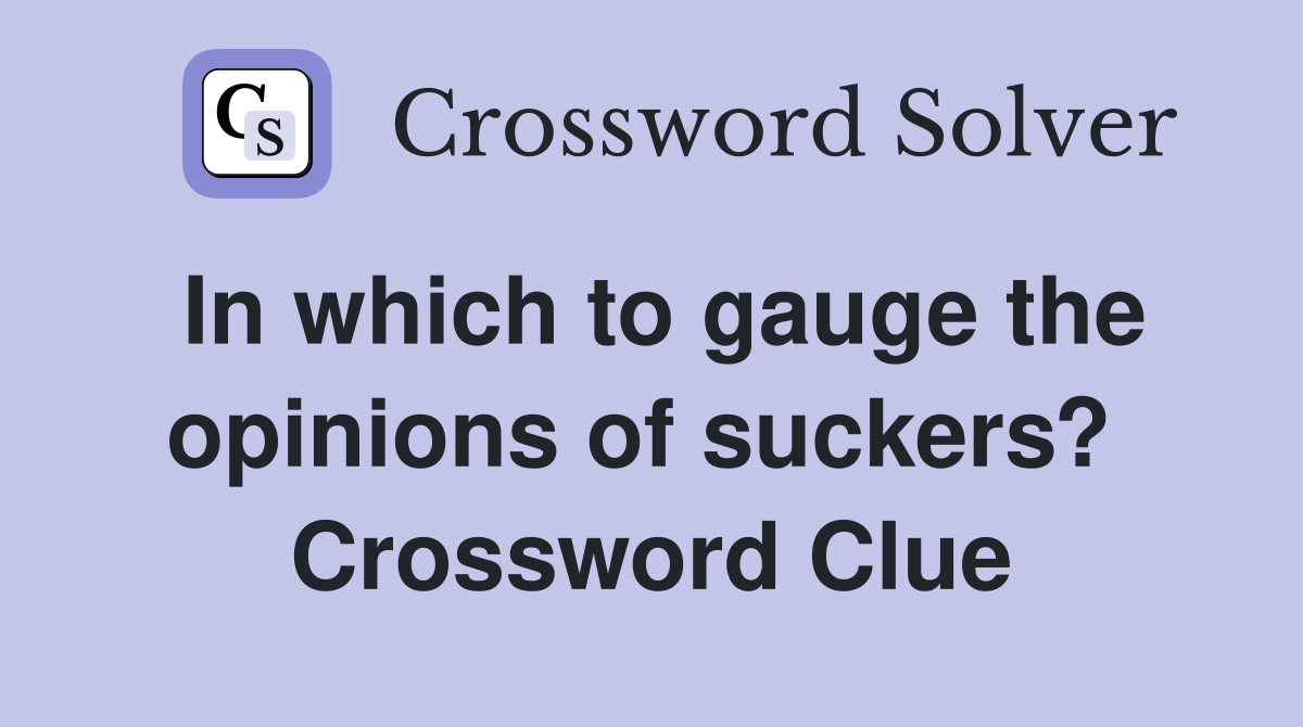 In which to gauge the opinions of suckers?  Crossword Clue