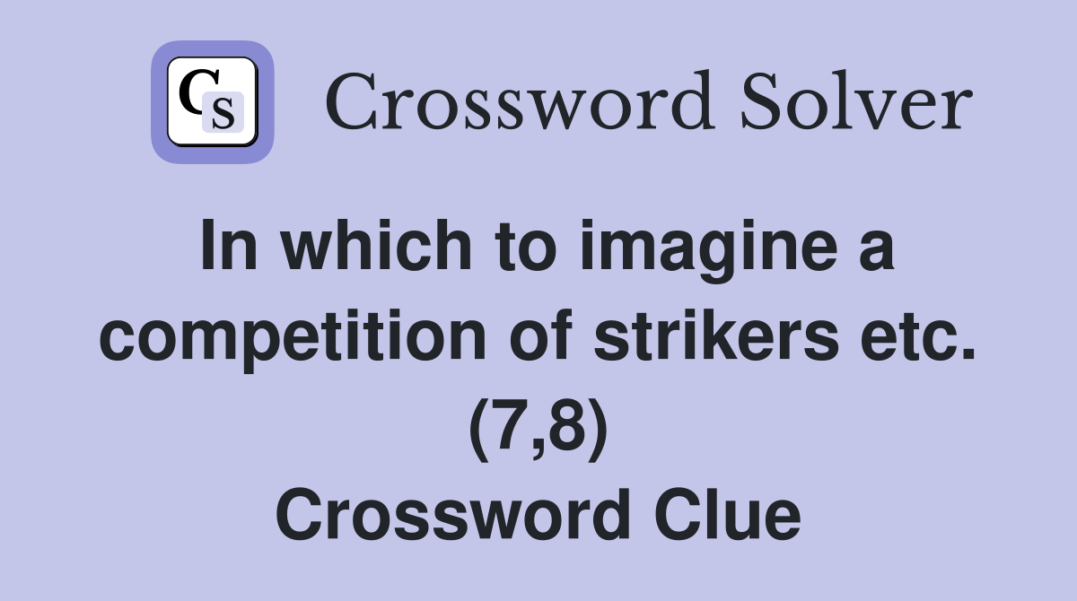 In which to imagine a competition of strikers etc. (7,8) Crossword Clue