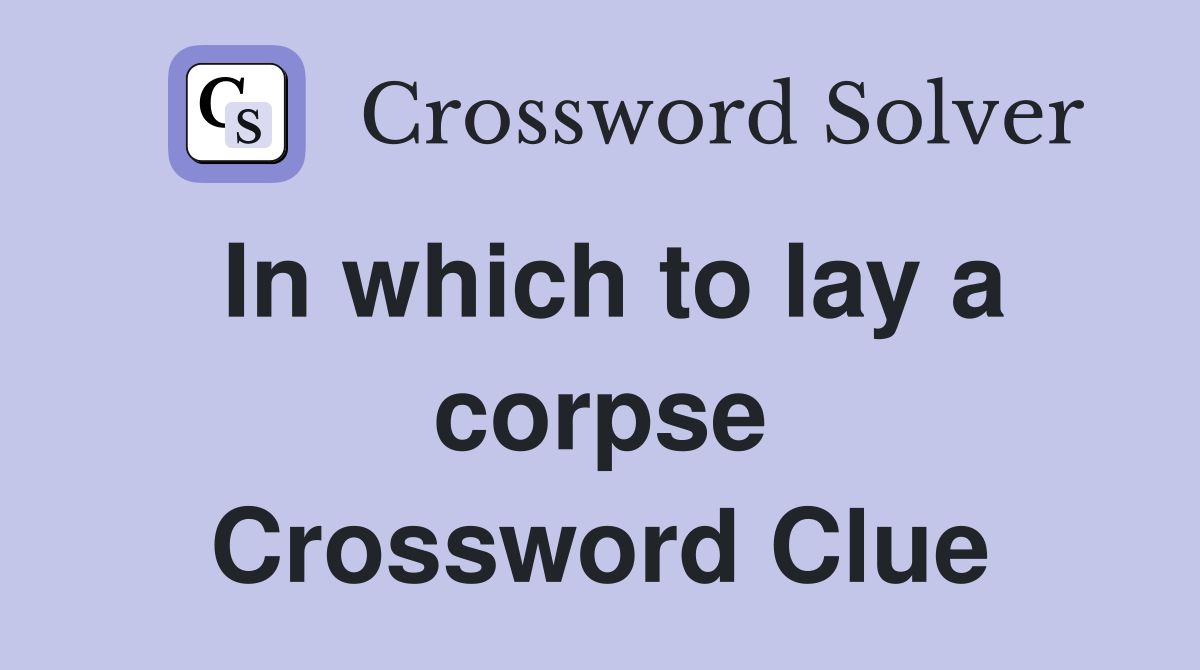 In which to lay a corpse Crossword Clue