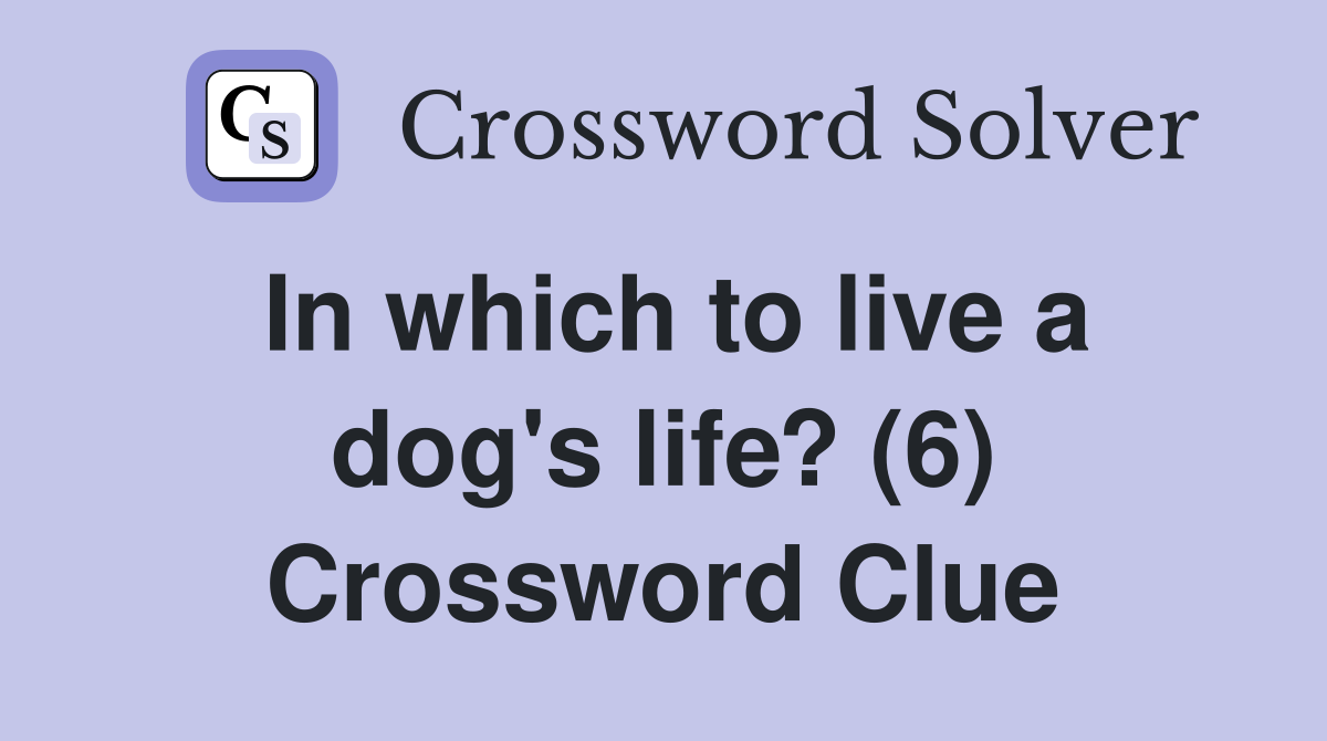 In which to live a dog's life? (6) Crossword Clue