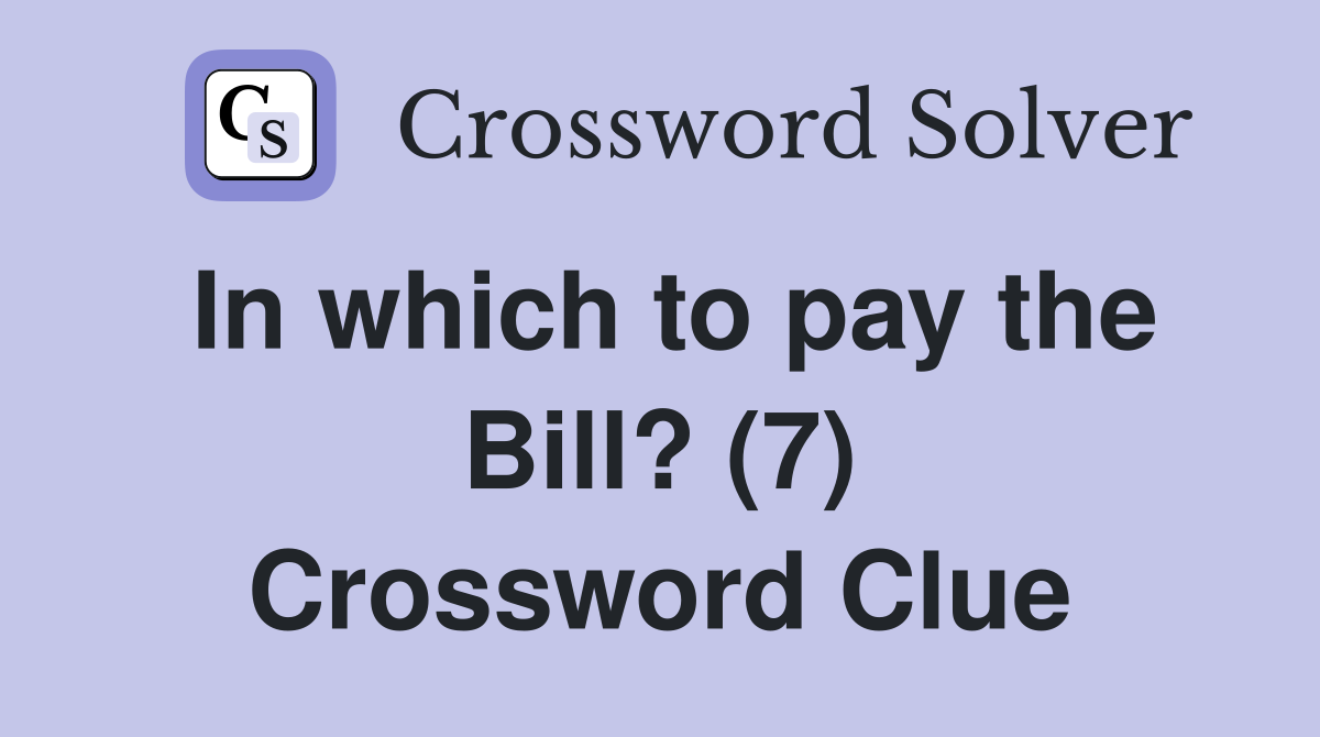 In which to pay the Bill? (7) Crossword Clue