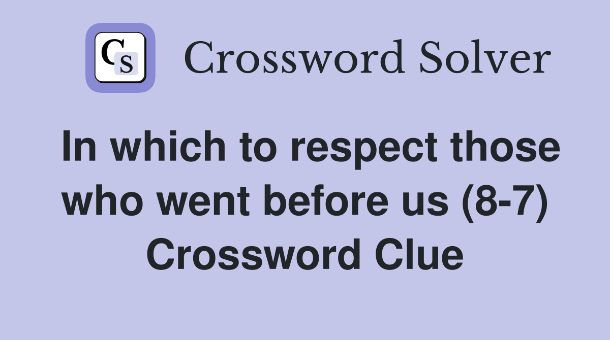In which to respect those who went before us (8-7) Crossword Clue