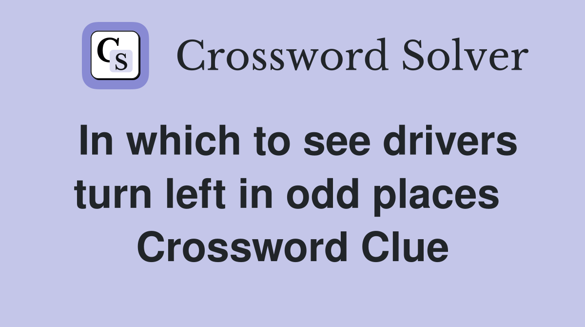 In which to see drivers turn left in odd places  Crossword Clue
