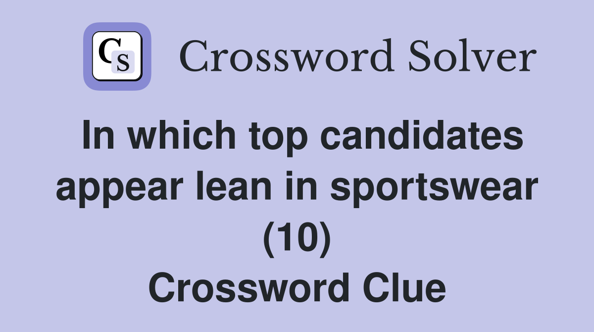 In which top candidates appear lean in sportswear (10) Crossword Clue