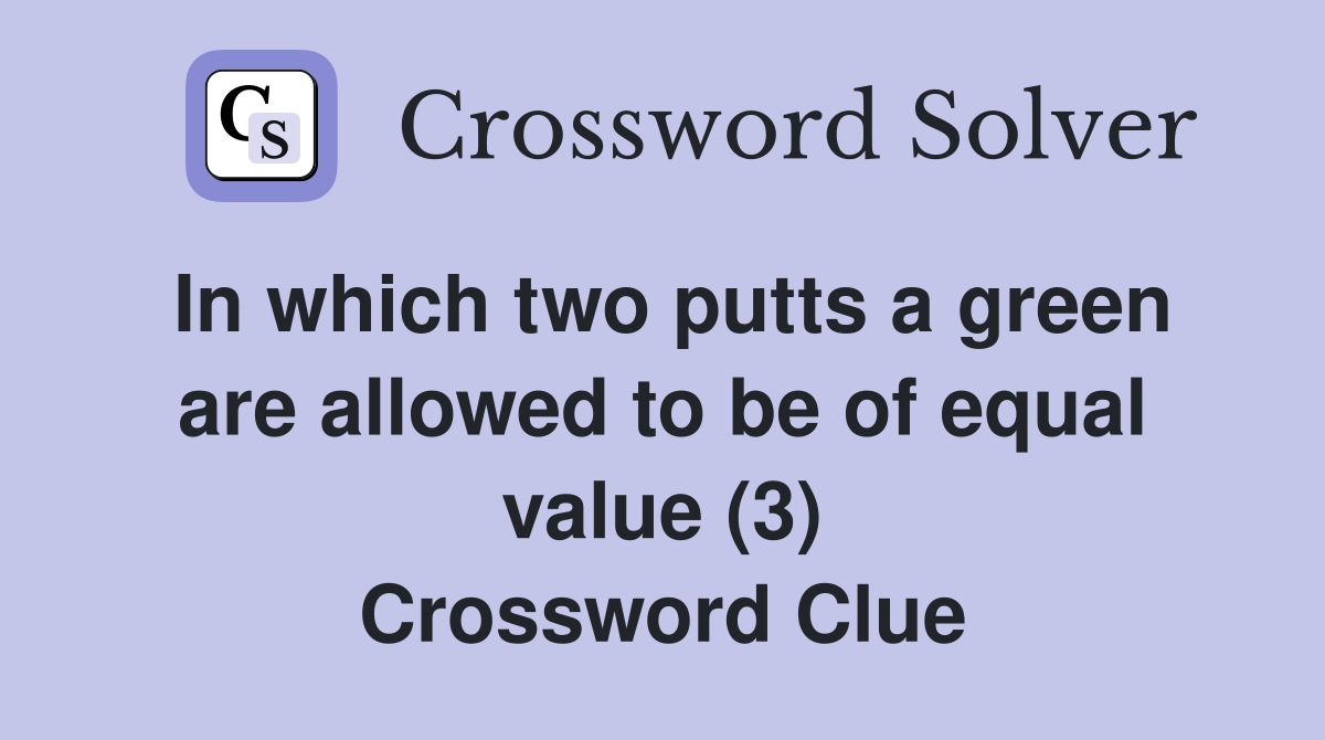 In which two putts a green are allowed to be of equal value (3) Crossword Clue