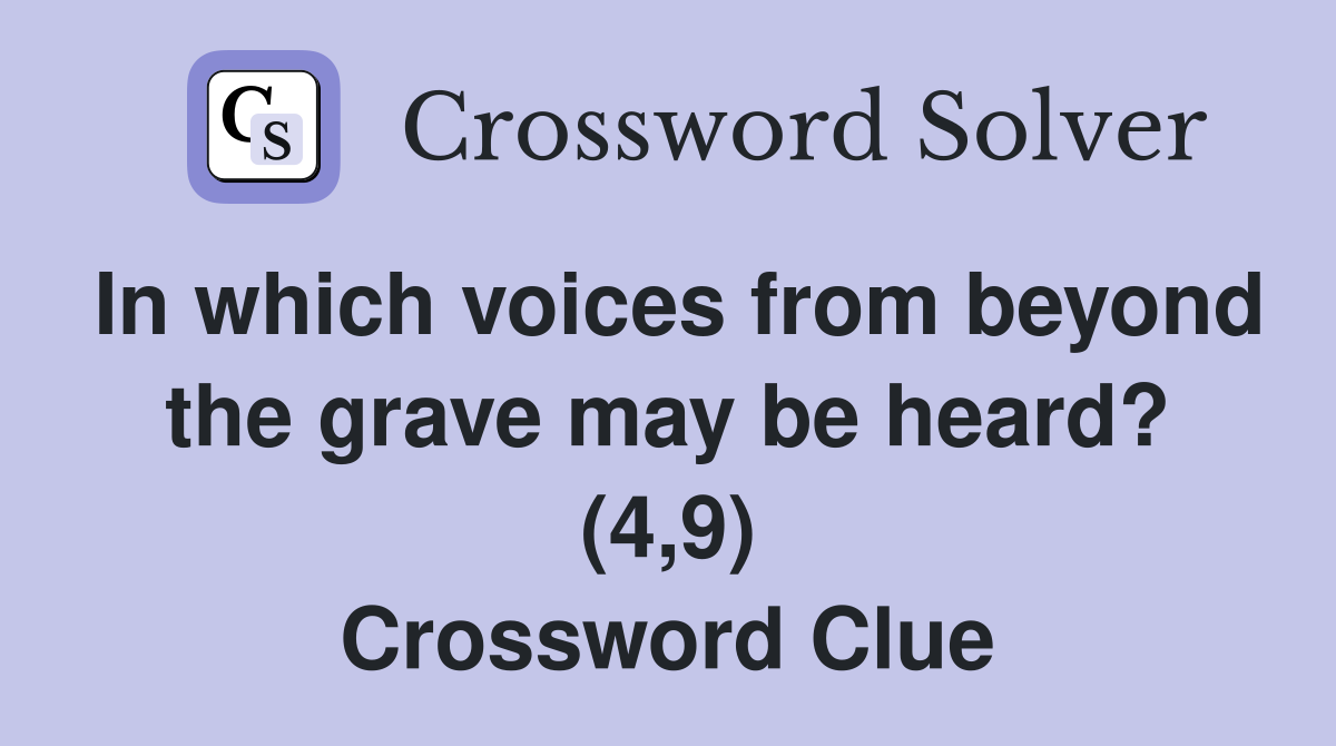 In which voices from beyond the grave may be heard? (4,9) Crossword Clue