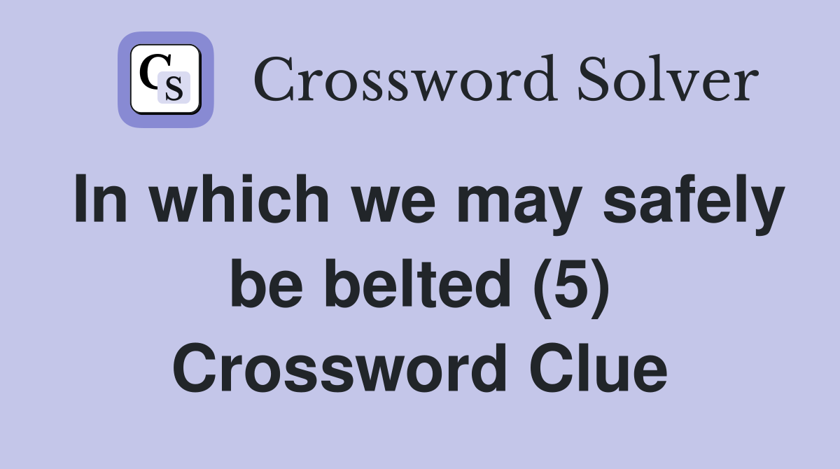 In which we may safely be belted (5) Crossword Clue