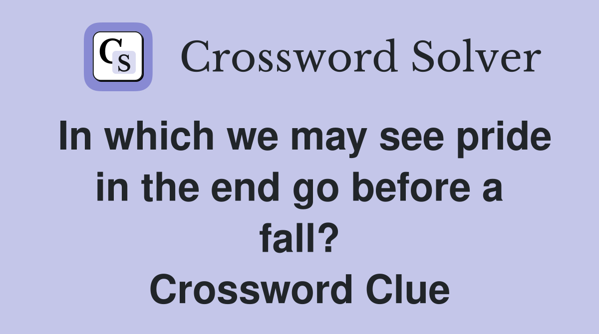 In which we may see pride in the end go before a fall? Crossword Clue