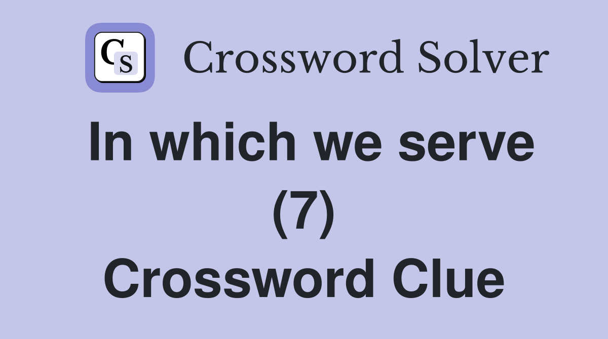 In which we serve (7) Crossword Clue