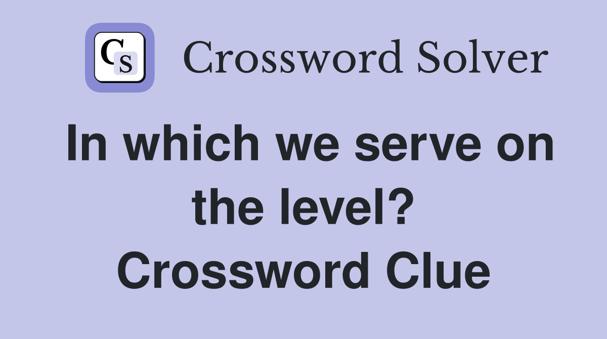 In which we serve on the level? Crossword Clue