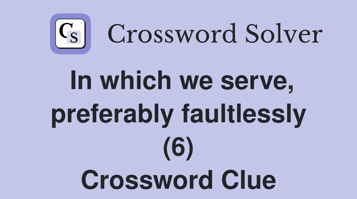 In which we serve, preferably faultlessly (6) Crossword Clue