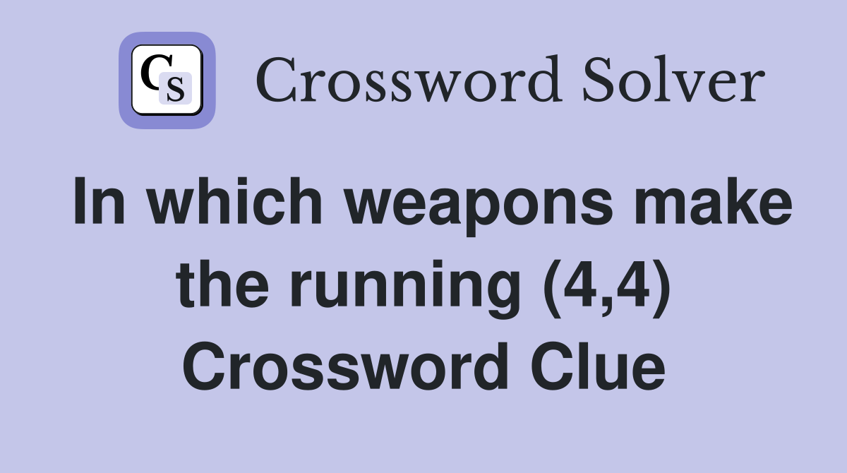 In which weapons make the running (4,4) Crossword Clue