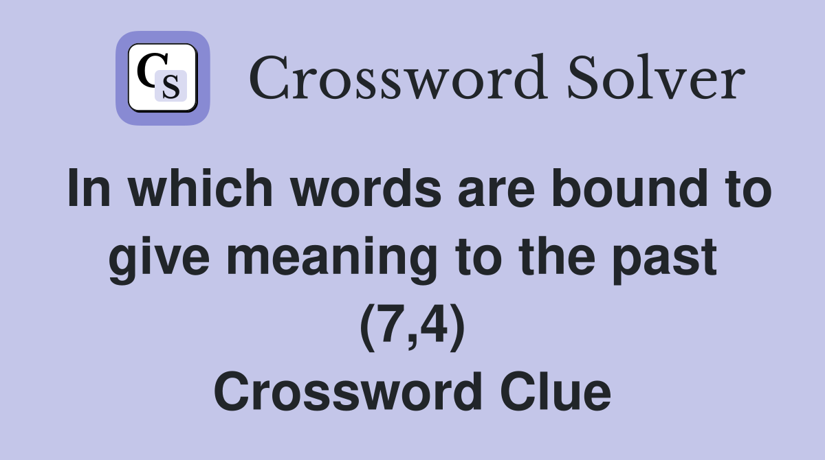 In which words are bound to give meaning to the past (7,4) Crossword Clue