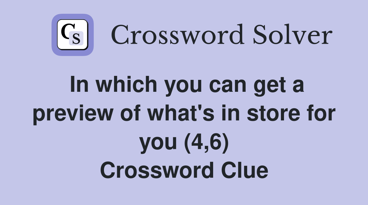 In which you can get a preview of what's in store for you (4,6) Crossword Clue