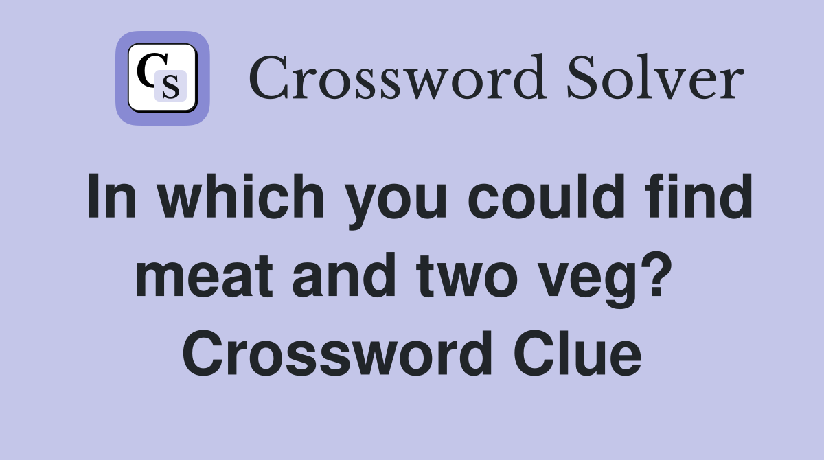 In which you could find meat and two veg?  Crossword Clue