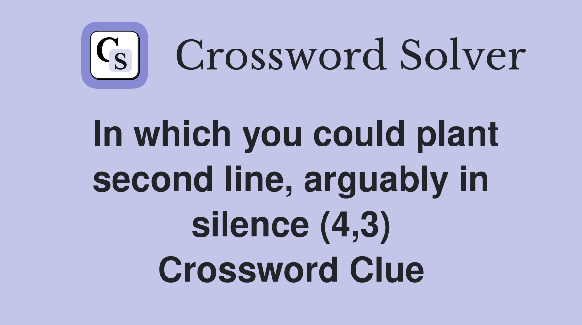 In which you could plant second line, arguably in silence (4,3) Crossword Clue