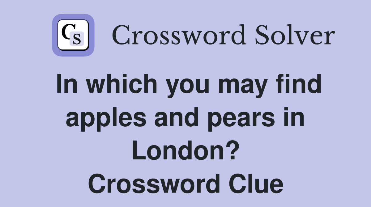 In which you may find apples and pears in London? Crossword Clue