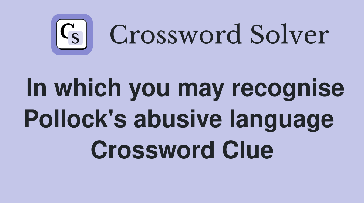 In which you may recognise Pollock's abusive language  Crossword Clue