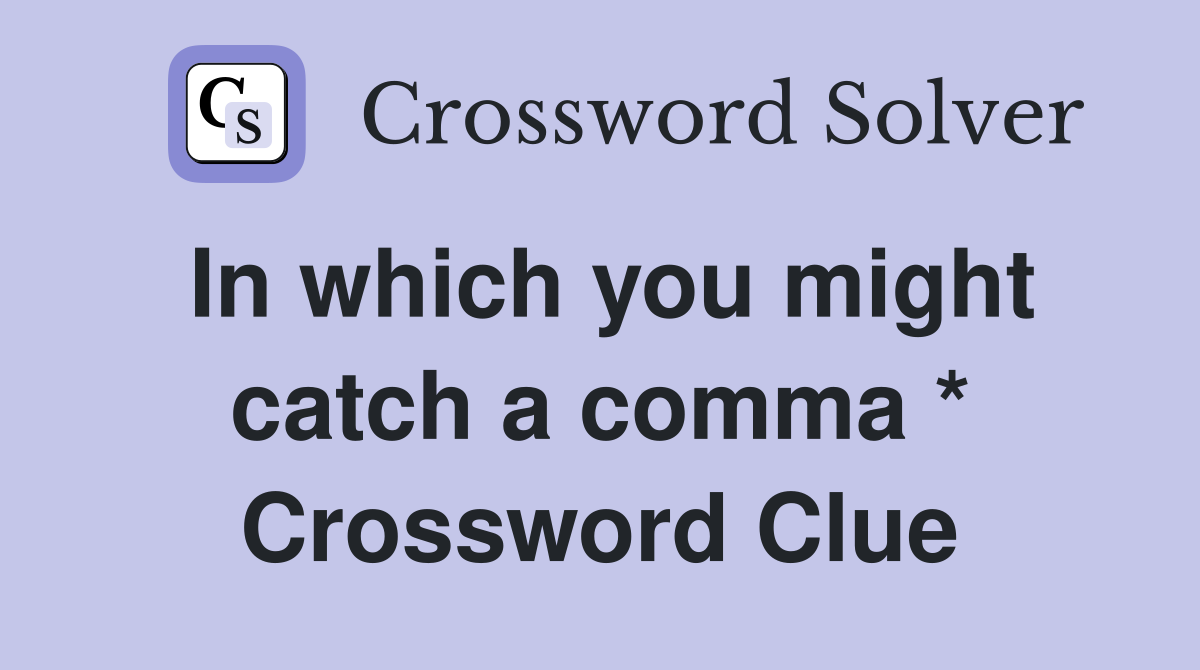 In which you might catch a comma * Crossword Clue