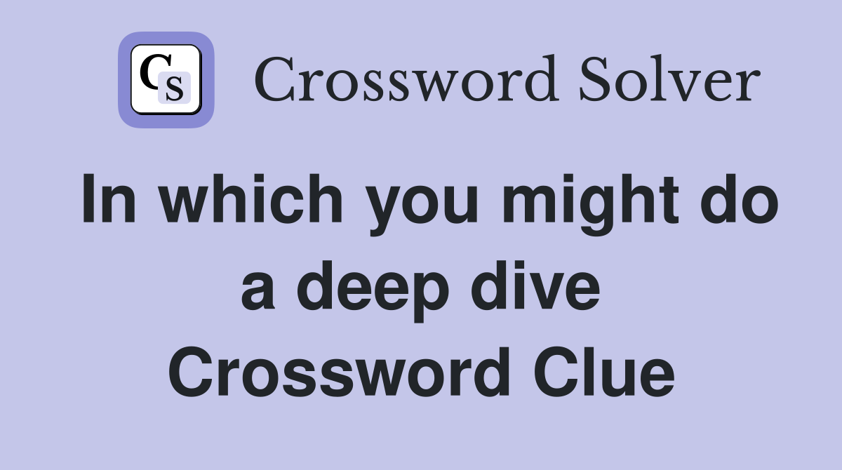 In which you might do a deep dive Crossword Clue