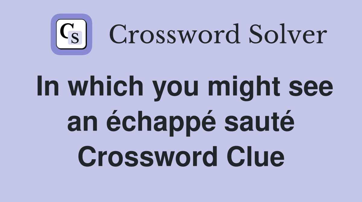 In which you might see an échappé sauté Crossword Clue
