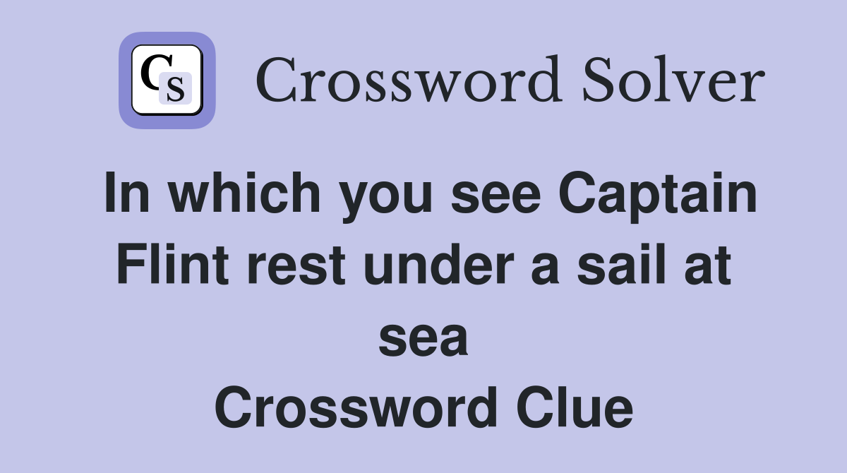 In which you see Captain Flint rest under a sail at sea Crossword Clue