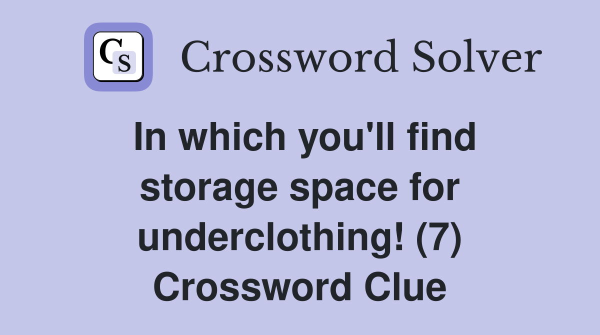 In which you'll find storage space for underclothing! (7) Crossword Clue