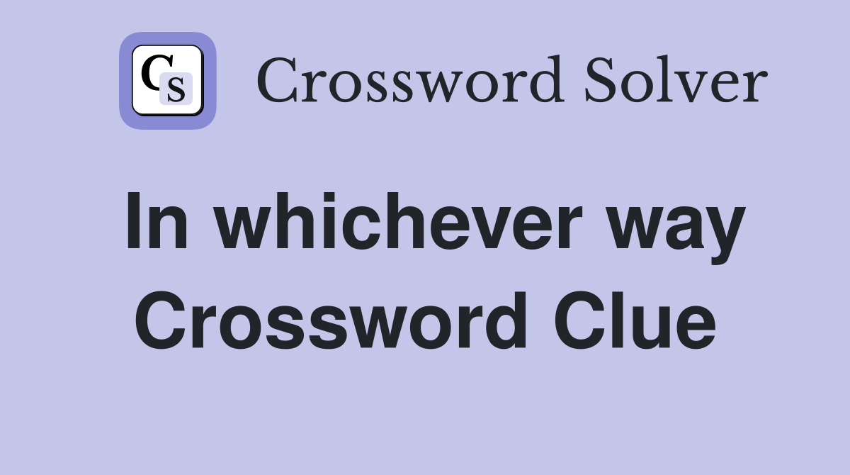 In whichever way Crossword Clue