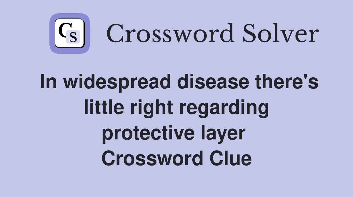 In widespread disease there's little right regarding protective layer  Crossword Clue
