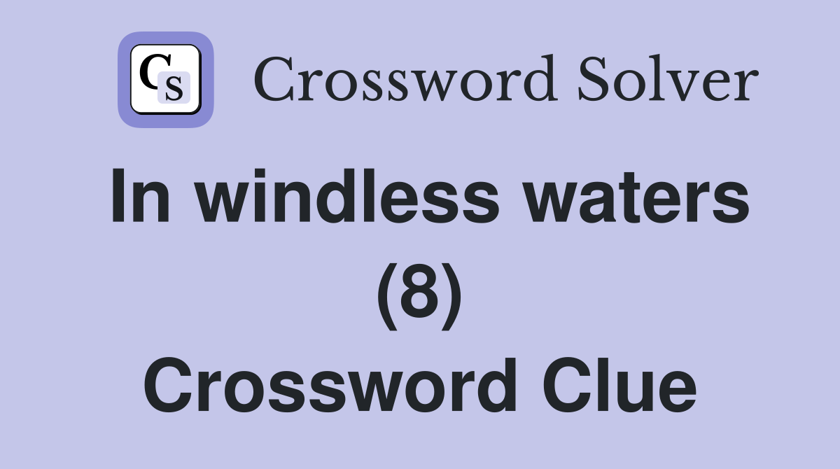 In windless waters (8) Crossword Clue
