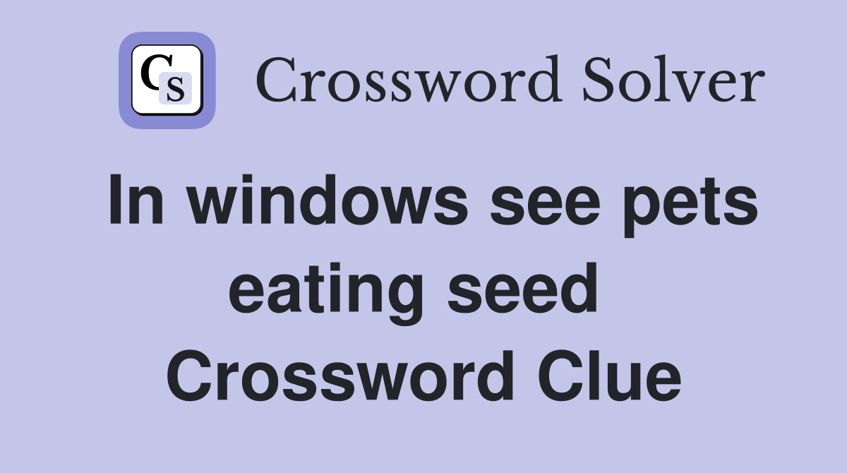 In windows see pets eating seed  Crossword Clue