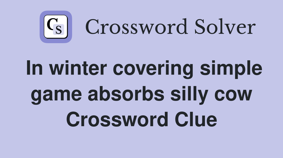 In winter covering simple game absorbs silly cow Crossword Clue