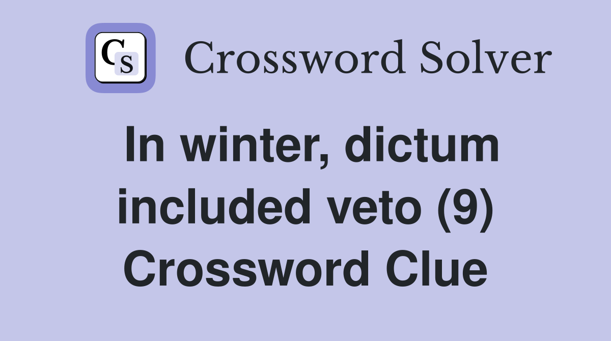 In winter, dictum included veto (9) Crossword Clue