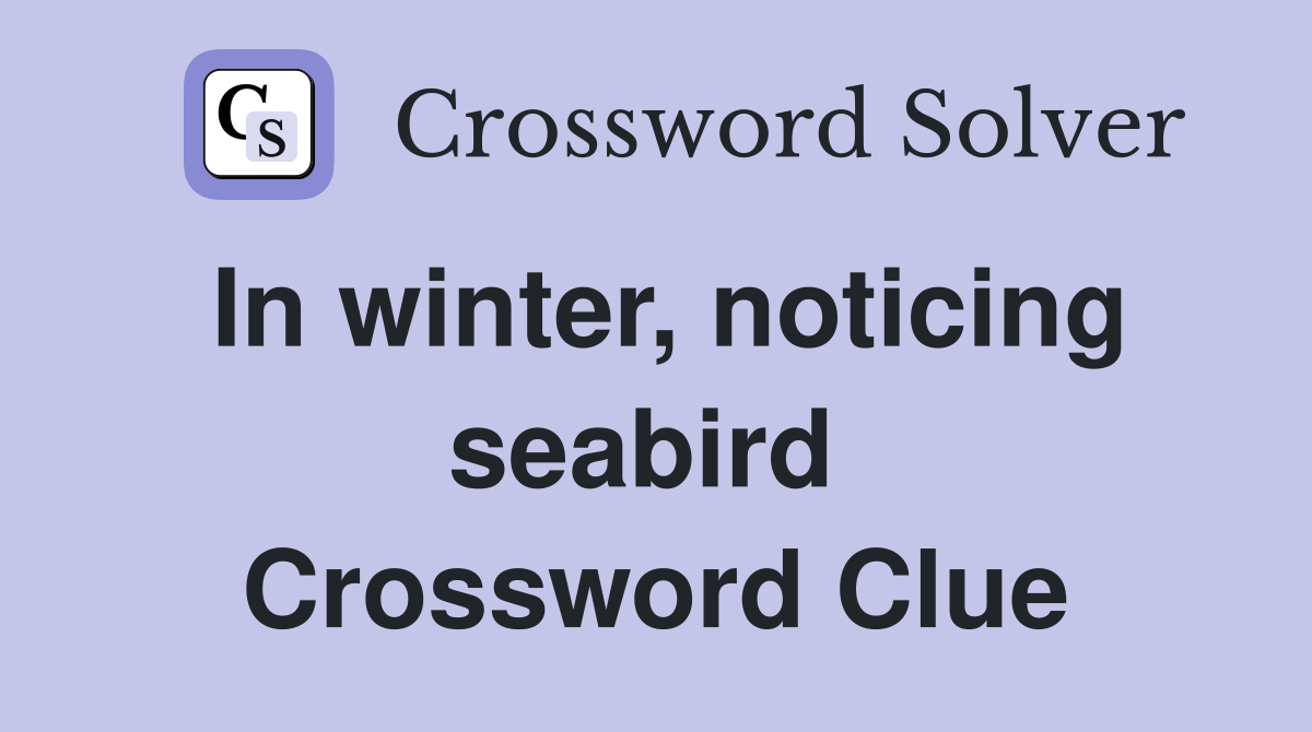 In winter, noticing seabird  Crossword Clue