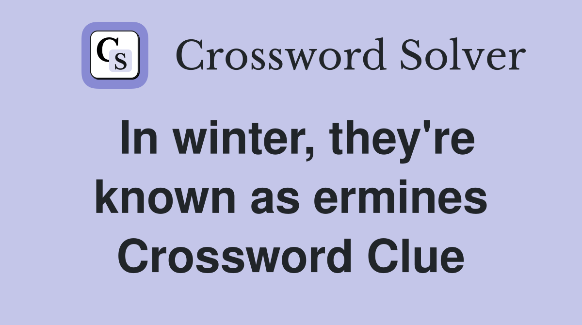 In winter, they're known as ermines Crossword Clue