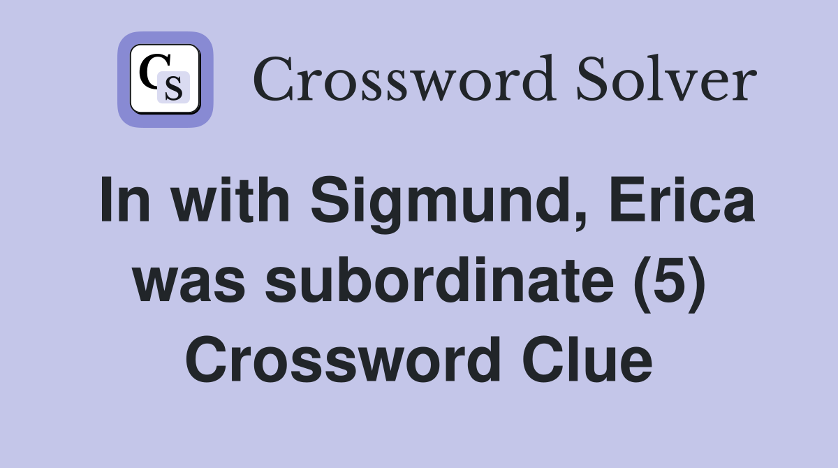 In with Sigmund, Erica was subordinate (5) Crossword Clue