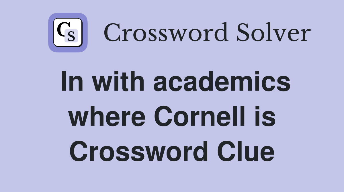 In with academics where Cornell is Crossword Clue