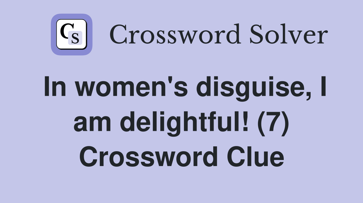 In women's disguise, I am delightful! (7) Crossword Clue