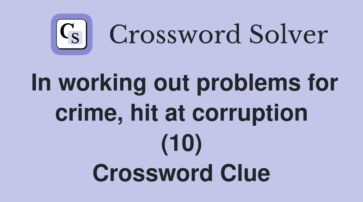 In working out problems for crime, hit at corruption (10) Crossword Clue