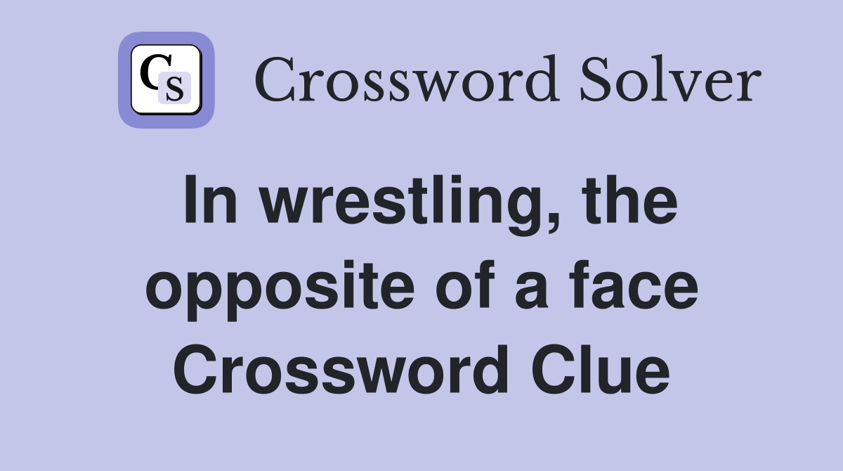 In wrestling, the opposite of a face Crossword Clue