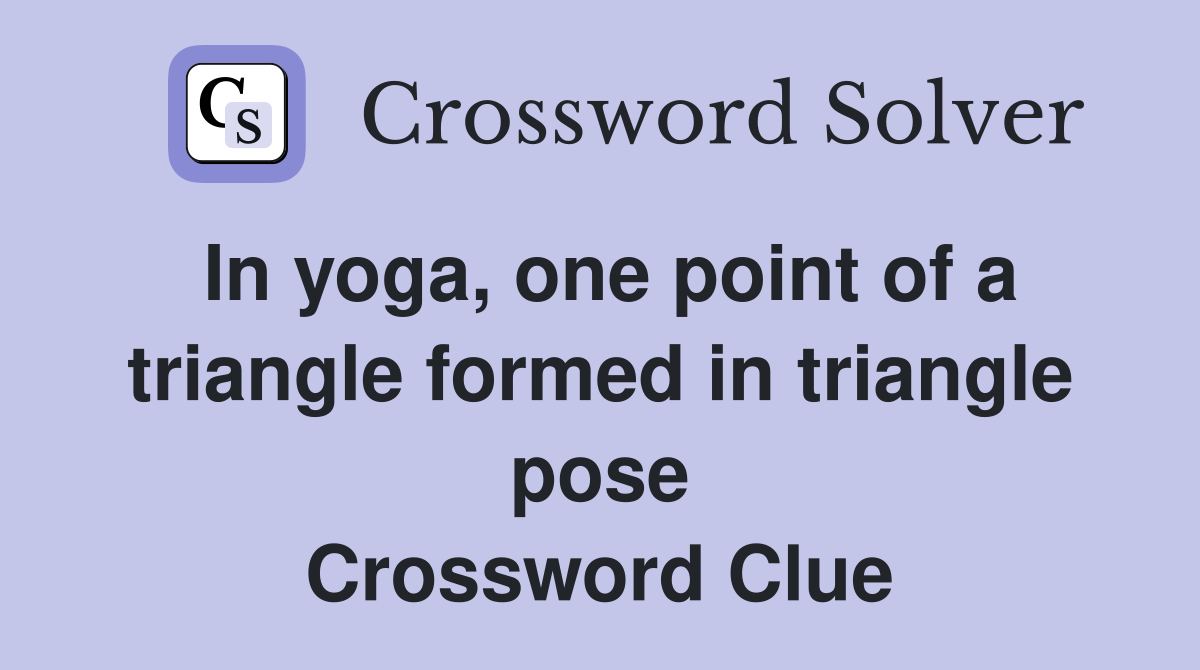 In yoga, one point of a triangle formed in triangle pose Crossword Clue