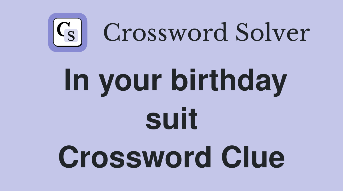 In your birthday suit Crossword Clue