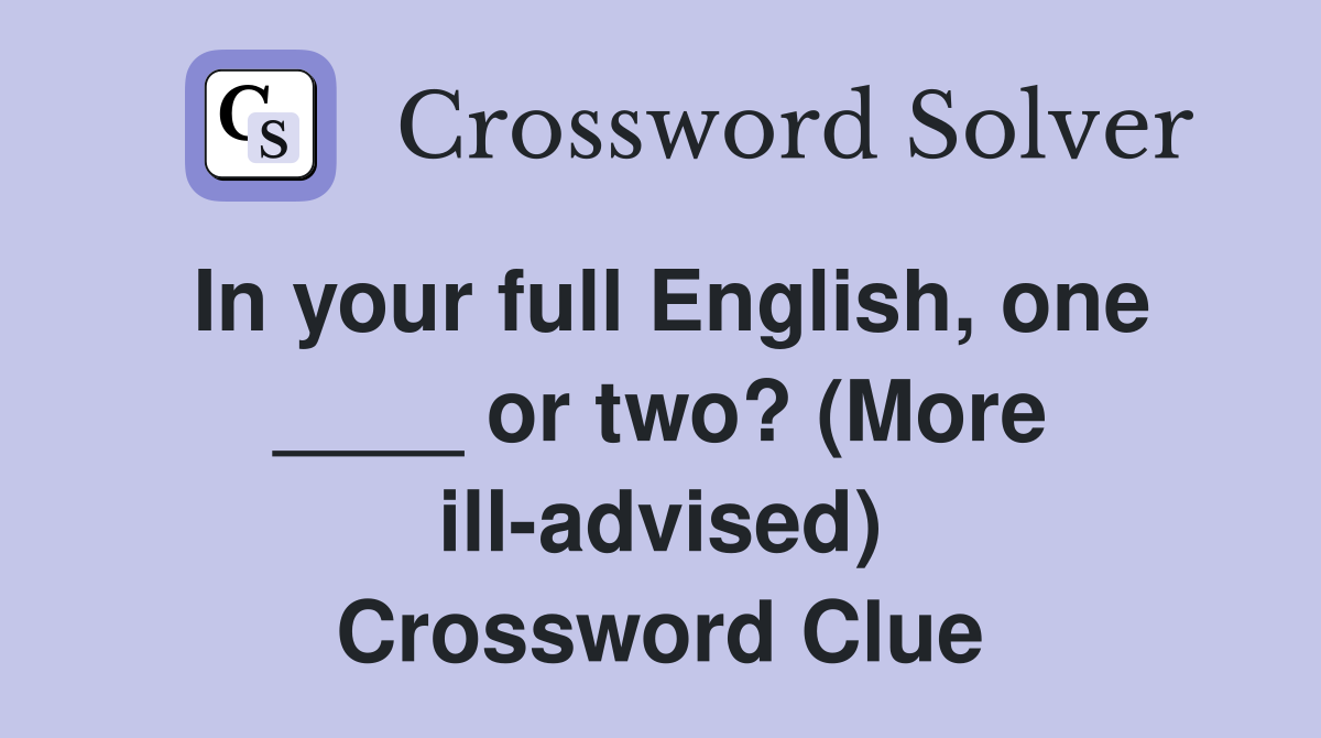 In your full English, one ____ or two? (More ill-advised) Crossword Clue